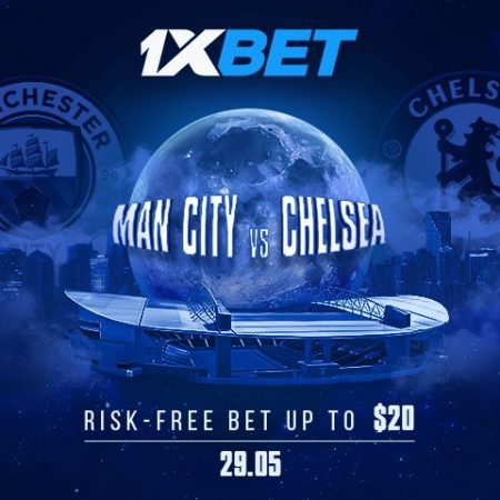 Up to $20 Risk-Free Bet from 1xBet on Man City – Chelsea Champions League Final